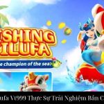 Fishing Yilufa Vt999 Thực Sự Trải Nghiệm Bắn Cá Đỉnh Cao