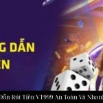 Hướng Dẫn Rút Tiền VT999 An Toàn Và Nhanh Chóng