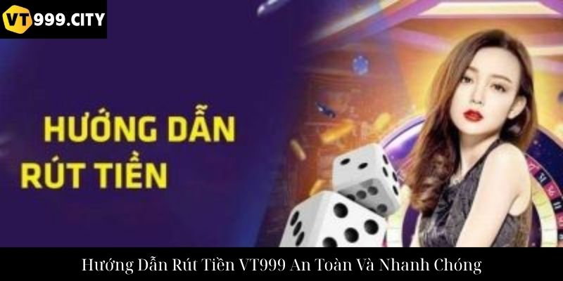 Hướng Dẫn Rút Tiền VT999 An Toàn Và Nhanh Chóng