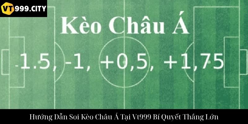 Hướng Dẫn Soi Kèo Châu Á Tại Vt999 Bí Quyết Thắng Lớn