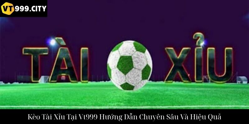 Kèo Tài Xỉu Tại Vt999 Hướng Dẫn Chuyên Sâu Và Hiệu Quả