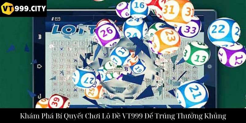 Khám Phá Bí Quyết Chơi Lô Đề VT999 Để Trúng Thưởng Khủng