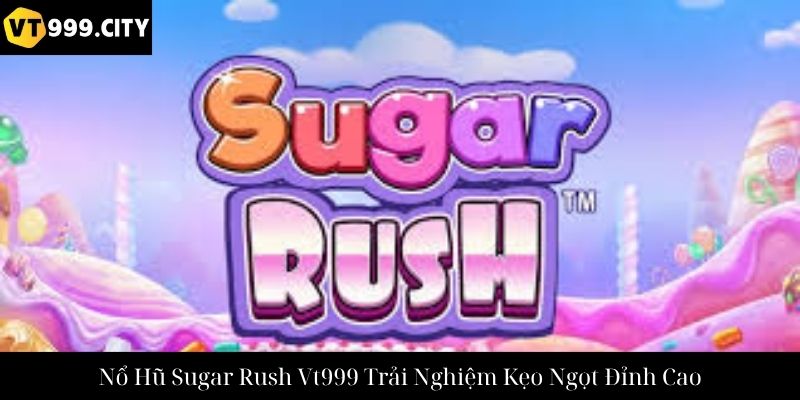 Nổ Hũ Sugar Rush Vt999 Trải Nghiệm Kẹo Ngọt Đỉnh Cao