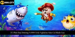 Thiên Đường Săn Cá Vt999 Trải Nghiệm Giải Trí Đỉnh Cao
