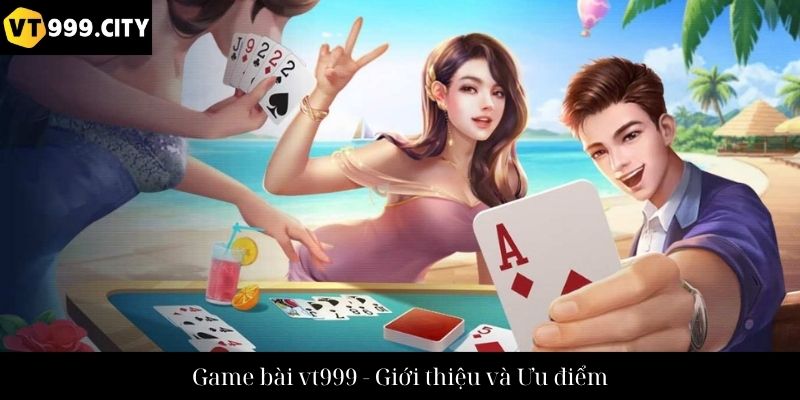 Game bài vt999 - Giới thiệu và Ưu điểm