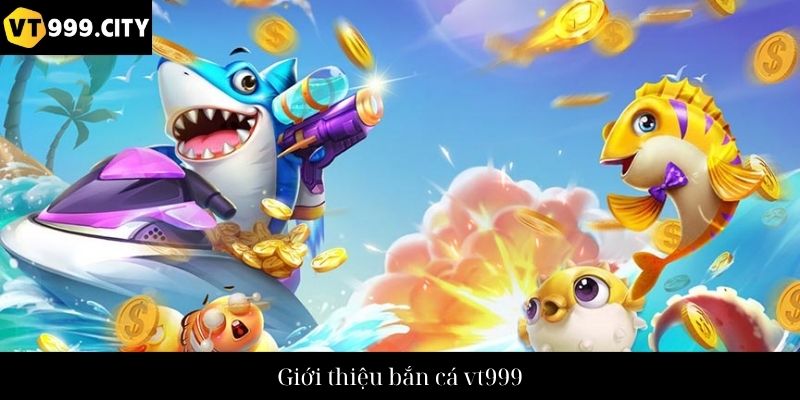 Giới thiệu bắn cá vt999
