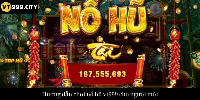 Hướng dẫn chơi nổ hũ vt999 cho người mới