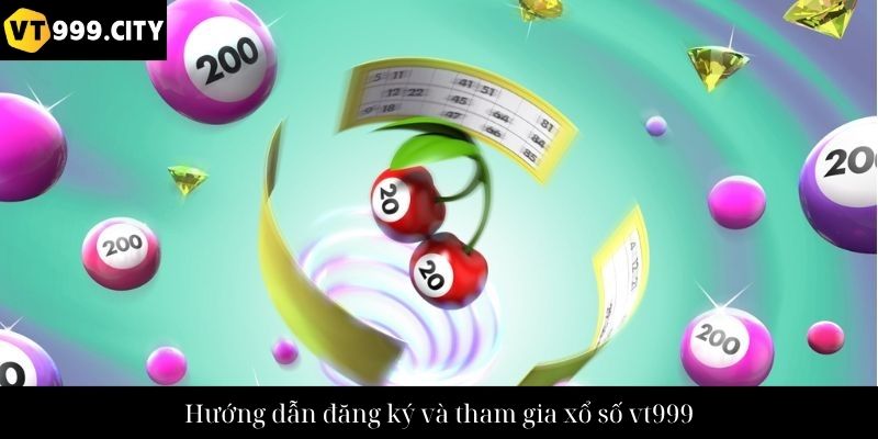 Hướng dẫn đăng ký và tham gia xổ số vt999