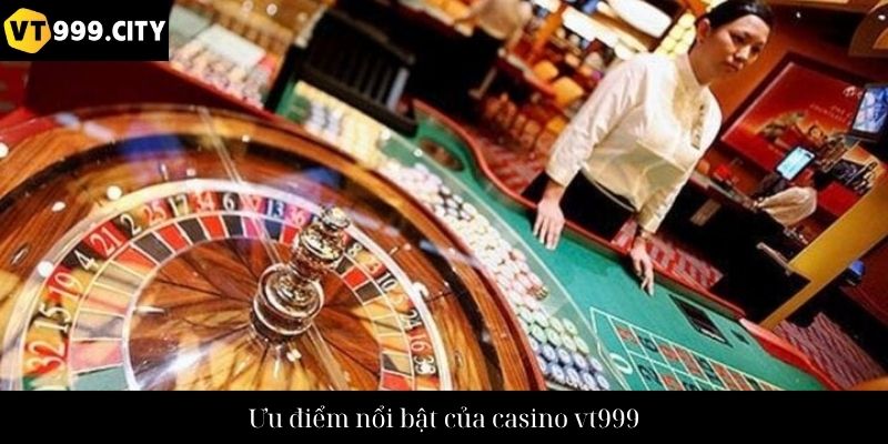 Ưu điểm nổi bật của casino vt999