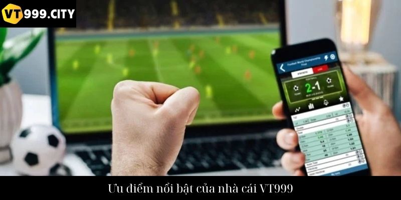 Ưu điểm nổi bật của nhà cái VT999